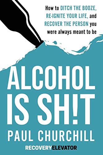 Book Cover Alcohol is SH!T: How to Ditch the Booze, Re-ignite Your Life, and Recover the Person you Were Always Meant to be.