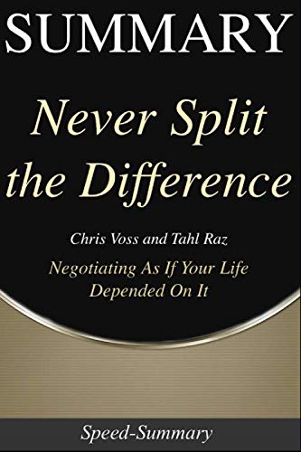 Book Cover Summary: Never Split the Difference - Negotiating As If Your Life Depended On It - A Summary to the Book of Chris (Speed Summaries)