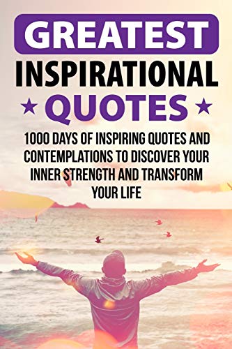 Book Cover Greatest Inspirational Quotes: 1000 Days of Inspiring Quotes and Contemplations to Discover Your Inner Strength and Transform Your Life (Inspirational and Motivational Quotes Collection)