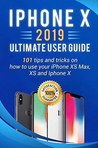 Book Cover iPhone X: 2019 ultimate user guide . 101 tips and tricks on how to use your iPhone XS Max , XS and Iphone X (iPhone X , XS guide for beginners)