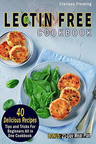 Book Cover Lectin Free Cookbook: 40 Delicious Recipes, Tips and Tricks For Beginners All in One Cookbook (BONUS: 21-Day Meal Plan To Help Lose Weight, Heal Your Gut, Feel Better With The Plant Paradox Diet)