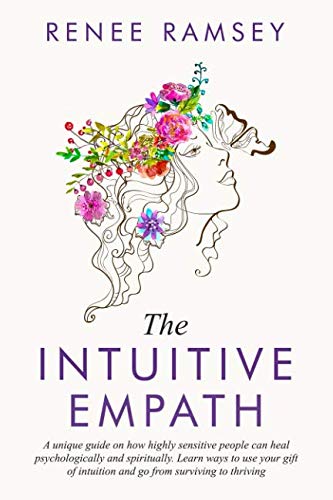 Book Cover The Intuitive Empath-: A Unique Guide On How Highly Sensitive People Can Heal Psychologically And Spiritually. Learn Ways To Use Your Gift Of Intuition And Go From Surviving To Thriving.