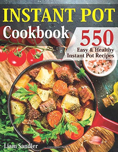 Book Cover Instant Pot Cookbook: 550 Easy and Healthy Instant Pot Recipes That Anyone Can Cook, Even If Youâ€™re A Newbie In The Kitchen