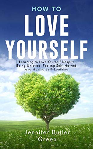 Book Cover How To Love Yourself: Learning to Love Yourself Despite Being Unloved, Feeling Self-Hatred, and Having Self-Loathing