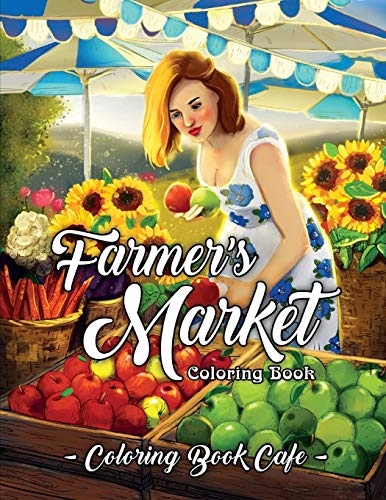 Book Cover Farmer's Market Coloring Book: An Adult Coloring Book Featuring Charming Farmer's Market Scenes, Beautiful Farm Animals and Relaxing Country Landscapes
