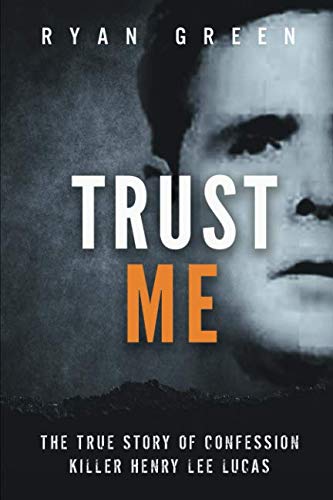 Book Cover Trust Me: The True Story of Confession Killer Henry Lee Lucas