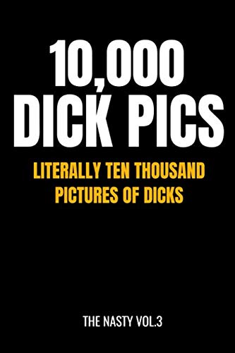 Book Cover 10,000 Dick Pics - Literally Ten Thousand Pictures of Dicks: 110-Page Blank Lined Journal (The Nasty)