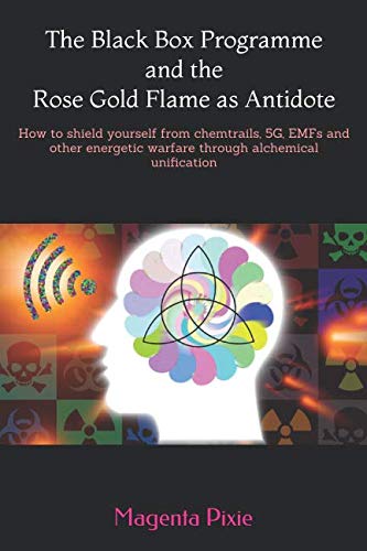 Book Cover The Black Box Programme and the Rose Gold Flame as Antidote: How to shield yourself from chemtrails, 5G, EMFs and other energetic warfare through alchemical unification