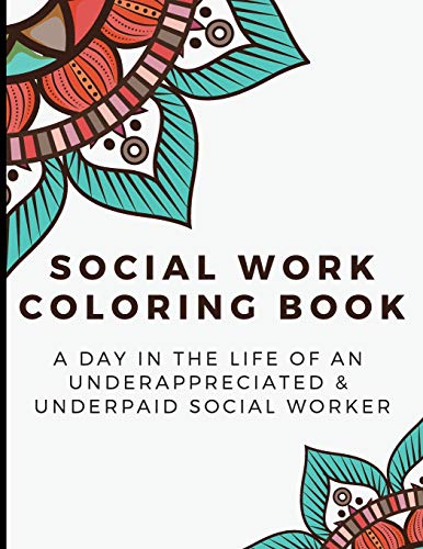 Book Cover Social Work Coloring Book: A Day in the Life of an Underappreciated and Underpaid Social Worker - Bringing Mindfulness, Humor and Appreciation to the Daily Life of a Social Worker through Coloring