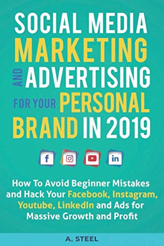 Book Cover Social Media Marketing and Advertising for Your Personal Brand in 2019: How To Avoid Beginner Mistakes and Hack Your Facebook, Instagram, Youtube, LinkedIn and Ads for Massive Growth and Profit