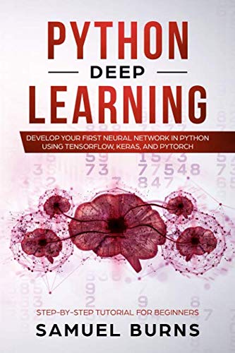 Book Cover Python Deep learning: Develop your first Neural Network in Python Using TensorFlow, Keras, and PyTorch (Step-by-Step Tutorial for Beginners)