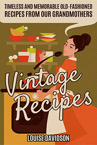 Book Cover Vintage Recipes: Timeless and Memorable Old-Fashioned Recipes from Our Grandmothers (Lost Recipes Vintage Cookbooks)