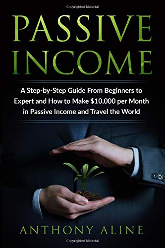 Book Cover Passive Income: A Step-by-Step Guide From Beginners to Expert and How to Make $10,000 per Month in Passive Income and Travel the World