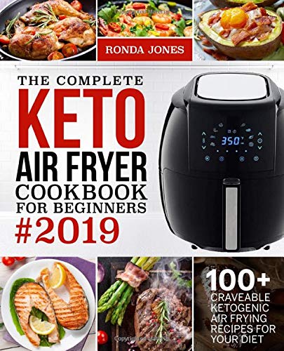 Book Cover The Complete Keto Air Fryer Cookbook for Beginners #2019: 100+ Craveable Ketogenic Air Frying Recipes for Your Diet