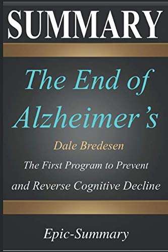 Book Cover Summary: ''The End of Alzheimer's'' - The First Program to Prevent and Reverse Cognitive Decline | A Comprehensive Summary (Epic Summary)