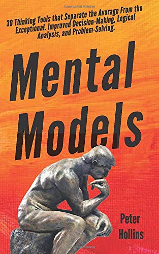 Book Cover Mental Models: 30 Thinking Tools that Separate the Average From the Exceptional. Improved Decision-Making, Logical Analysis, and Problem-Solving.