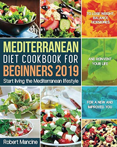 Book Cover Mediterranean Diet Cookbook for Beginners 2019: Start living the Mediterranean lifestyle to Lose weight, Balance Hormones and reinvent your Life for a New and Improved You