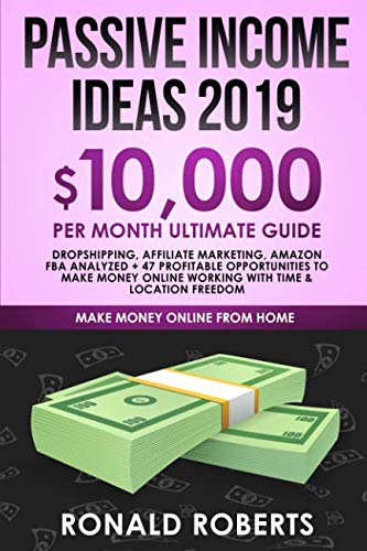 Book Cover Passive Income Ideas 2019: 10,000/ month Ultimate Guide - Dropshipping, Affiliate Marketing, Amazon FBA Analyzed + 47 Profitable Opportunities to make money Online working with Time & Location Freedom