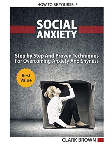 Book Cover Social Anxiety - How to Be Yourself â€“ Step by Step And Proven Techniques For Overcoming Anxiety And Shyness.: Build Your Social Confidence