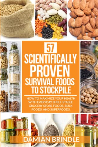 Book Cover 57 Scientifically-Proven Survival Foods to Stockpile: How to Maximize Your Health With Everyday Shelf-Stable Grocery Store Foods, Bulk Foods, And Superfoods