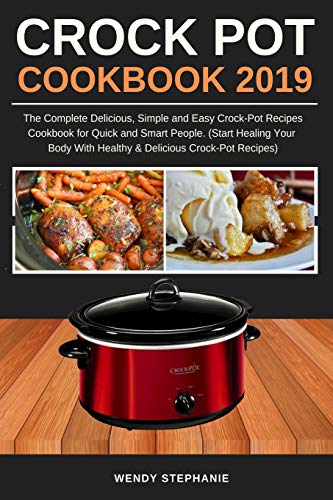 Book Cover Crock Pot Cookbook 2019: The Complete Delicious, Simple and Easy Crock-Pot Recipes Cookbook for Quick and Smart People. (Start Healing Your Body with Healthy & Delicious Crock-Pot Recipes)