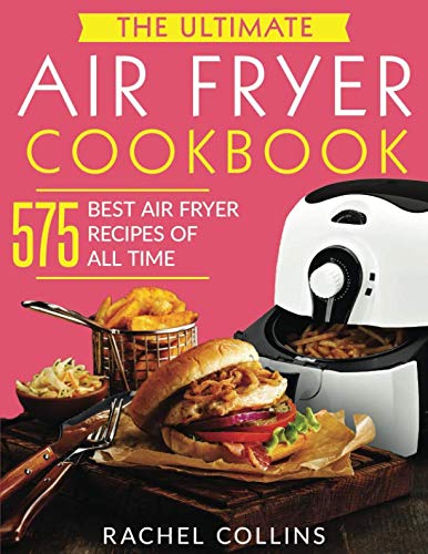 The Ultimate Air Fryer Cookbook: 575 Best Air Fryer Recipes of All Time (with Nutrition Facts, Easy and Healthy Recipes)
