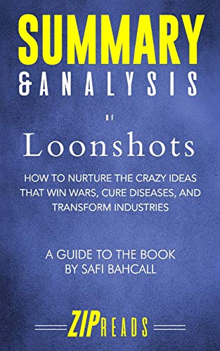 Book Cover Summary & Analysis of Loonshots: How to Nurture the Crazy Ideas That Win Wars, Cure Diseases, and Transform Industries | A Guide to the Book by Safi Bahcall