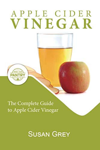 Book Cover Apple Cider Vinegar: Complete Guide For Beginners, How To Use And Reap The Full Benefits Of Apple Cider Vinegar; Including: Recipes, Detox Guide, Liver Health, Natural Remedies And So Much More...)