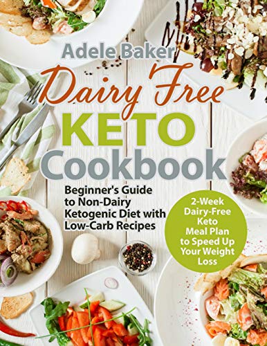 Book Cover Dairy Free Keto Cookbook: Beginner's Guide to Non-Dairy Ketogenic Diet with Low-Carb Recipes & 2-Week Dairy-Free Keto Meal Plan to Speed Up Your Weight Loss