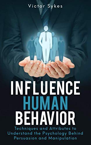 Book Cover Influence Human Behavior: Techniques and Attributes to Understand the Psychology Behind Persuasion and Manipulation
