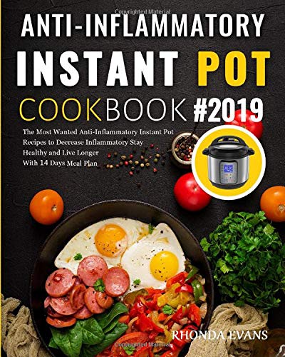 Book Cover Anti-Inflammatory Instant Pot Cookbook #2019: The Most Wanted Anti-Inflammatory Instant Pot Recipes to Decrease Inflammatory Stay Healthy and Live Longer ( With 14 Days Meal Plan )