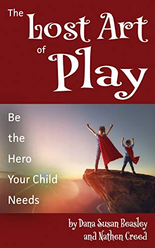 Book Cover The Lost Art of Play: Be the Hero Your Child Needs