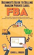 Book Cover Beginner's Guide to Selling Amazon Private Label FBA: Create successful E-Commerce business LAUNCH your first product and make Extra passive Income (Entrepreneurial Pursuits)