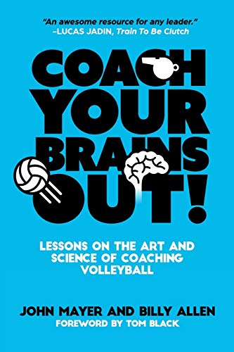 Book Cover Coach Your Brains Out: Lessons On The Art And Science Of Coaching Volleyball