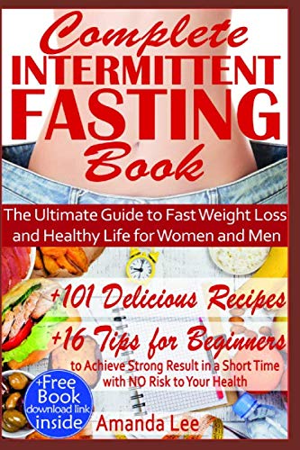 Book Cover Complete Intermittent Fasting Book: The Ultimate Guide to Fast Weight Loss and Healthy Life for Women and Men - 101 Delicious Recipes - 16 Tips for ... in a Short Time with No Risk to Your Health