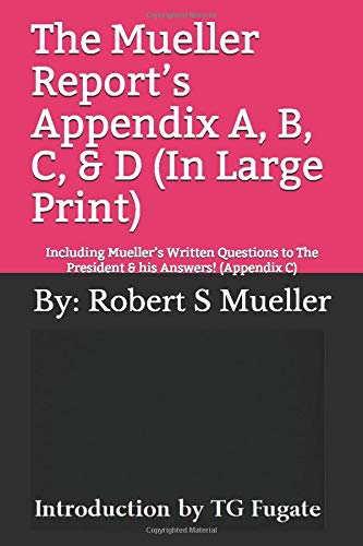 Book Cover The Mueller Reportâ€™s Appendix A, B, C, & D (In Large Print): Including Muellerâ€™s Written Questions to The President & his Answers! (Appendix C)