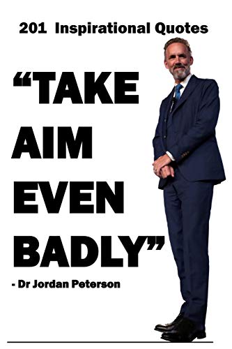 Book Cover Dr Jordan Peterson: 201 Inspirational Quotes: Take Aim Even Badly. Jordan Peterson lined journal (9x6) 200 Page Ruled Paper