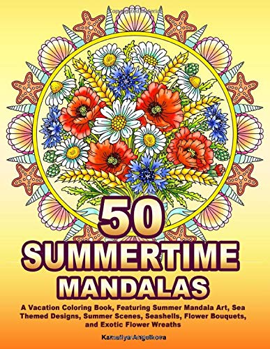 Book Cover 50 SUMMERTIME MANDALAS: A Vacation Coloring Book, Featuring Summer Mandala Art, Sea Themed Designs, Summer Scenes, Seashells, Flower Bouquets, and Exotic Flower Wreaths
