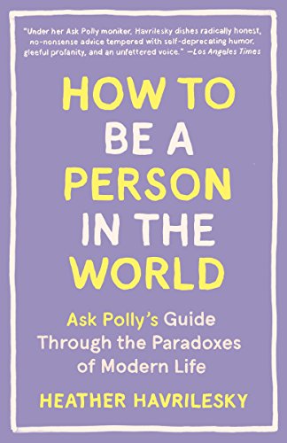 Book Cover How to Be a Person in the World: Ask Polly's Guide Through the Paradoxes of Modern Life
