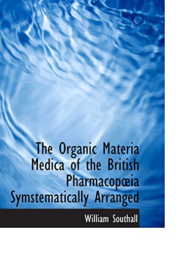 The Organic Materia Medica of the British Pharmacopia Symstematically Arranged