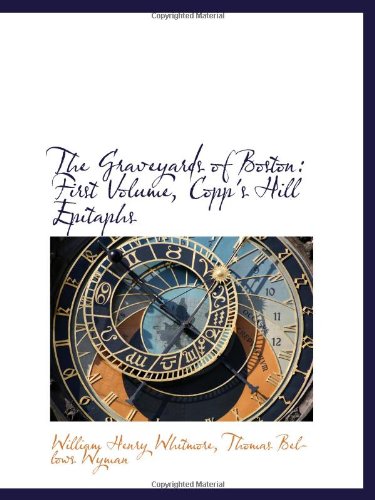 The Graveyards of Boston: First Volume, Copp's Hill Epitaphs