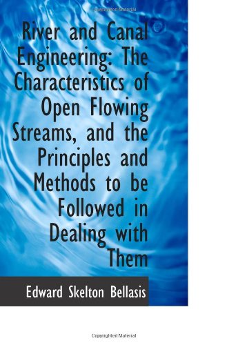 River and Canal Engineering: The Characteristics of Open Flowing Streams, and the Principles and Met