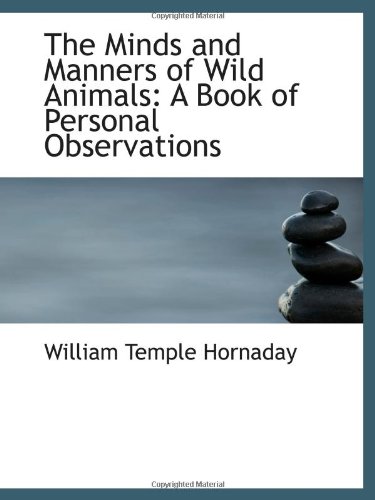 The Minds and Manners of Wild Animals: A Book of Personal Observations