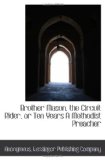 Brother Mason, the Circuit Rider, or Ten Years A Methodist Preacher