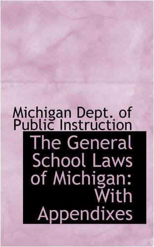 The General School Laws of Michigan: With Appendixes
