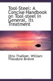 Tool-Steel: A Concise Handbook on Tool-steel in General, Its Treatment