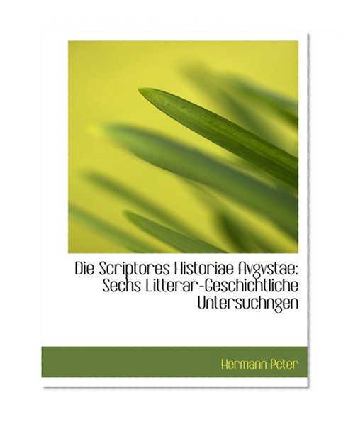 Die Scriptores Historiae Avgvstae: Sechs Litterar-Geschichtliche Untersuchngen