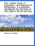 The Ladies' Book of Etiquette, and Manual of Politeness: A Complete Handbook for the Use of the Lady