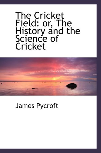 The Cricket Field: or, The History and the Science of Cricket