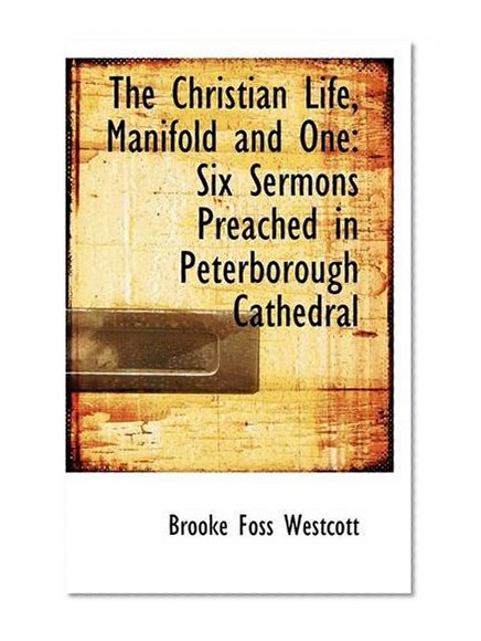 The Christian Life, Manifold and One: Six Sermons Preached in Peterborough Cathedral